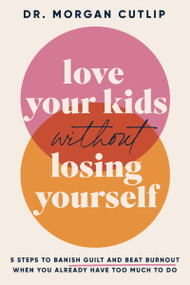 Love Your Kids Without Losing Yourself (5 Steps for Busy Moms to Banish Guilt and Finally Beat Burnout) - 9781400239665 by Morgan Cutlip, 9781400239665
