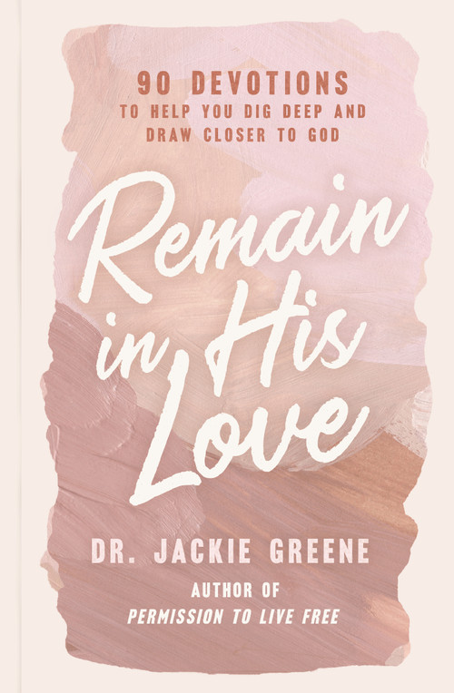 Remain in His Love (90 Devotions to Help You Dig Deep and Draw Closer to God (A 90-Day Devotional)) by Jackie Greene, 9781400241934