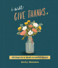 I Will Give Thanks (90 Days to a More Grateful Heart (A 90-Day Devotional)) by Becky Shannon, 9780310464259