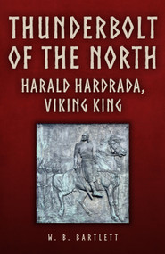 Thunderbolt of the North (Harald Hardrada, Viking King) by W. B. Bartlett, 9781398110458