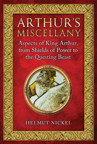 Arthur's Miscellany (Aspects of King Arthur, From Shields of Power to the Questing Beast) by Helmut Nickel, 9781398124394