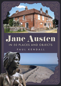 Jane Austen in 50 Places and Objects by Paul Kendall, 9781398127463