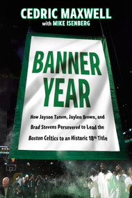 Banner Year (How Jayson Tatum, Jaylen Brown, and Brad Stevens Persevered to Lead the Boston Celtics to a Record-Breaking Title) by Cedric Maxwell, Mike Isenberg, 9781637278321