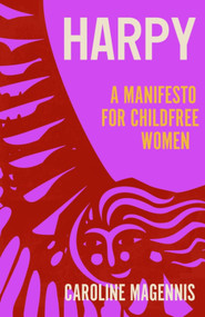 Harpy (A Manifesto for Childfree Women) - 9781837730667 by Caroline Magennis, 9781837730667