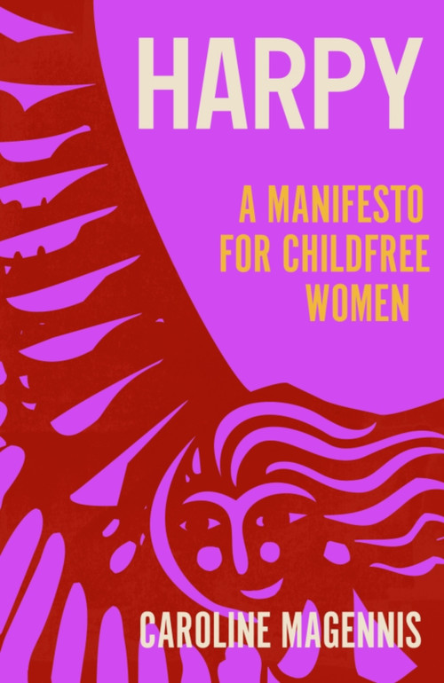 Harpy (A Manifesto for Childfree Women) - 9781837730667 by Caroline Magennis, 9781837730667