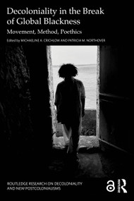 Decoloniality in the Break of Global Blackness (Movement, Method, Poethics) by Michaeline A. Crichlow, Patricia M. Northover, 9781032857381