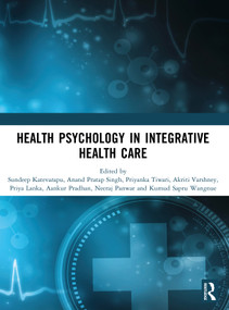 Health Psychology in Integrative Health Care by Sundeep Katevarapu, Anand Pratap Singh, Priyanka Tiwari, Akriti Varshney, Priya Lanka, Aankur Pradhan, Neeraj Panwar, Kumud Sapru Wangnue, 9781032980492