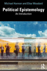 Political Epistemology (An Introduction) by Michael Hannon, Elise Woodard, 9780367544898