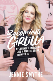 Becoming Girlilla (My Journey to Unleashing Good-in Real Life, Online, and in Others) by Jennie Smythe, 9781637633977