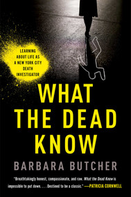 What the Dead Know (Learning About Life as a New York City Death Investigator) by Barbara Butcher, 9781982179380