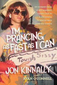 I'm Prancing As Fast As I Can (My Journey From a Self-Loathing Closet Case to a Successful TV Writer With Some Self-Esteem) by Jon Kinnally, Ryan O'Connell, 9798888459508