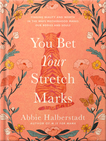 You Bet Your Stretch Marks (Finding Beauty and Worth in the Ways Motherhood Marks Our Bodies and Souls) by Abbie Halberstadt, 9780736986779