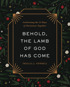 Behold, the Lamb of God Has Come (Celebrating the 25 Days of Christmas Together) by Trillia J. Newbell, 9780736989923
