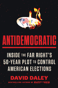 Antidemocratic (Inside the Far Right's 50-Year Plot to Control American Elections) - 9780063321106 by David Daley, 9780063321106