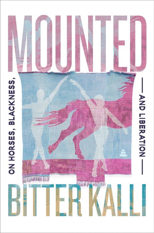 Mounted (On Horses, Blackness, and Liberation) by Bitter Kalli, 9780063371750
