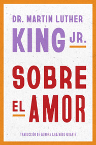 Sobre el amor (Dr. Martin Luther King Jr. on Love (Spanish edition)) by Martin Luther King, Jr., Aurora Lauzardo Ugarte, 9780063426160