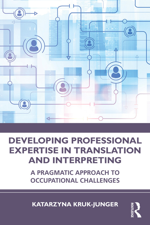 Developing Professional Expertise in Translation and Interpreting (A Pragmatic Approach to Occupational Challenges) - 9781032940045 by Katarzyna Kruk-Junger, 9781032940045