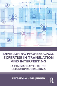 Developing Professional Expertise in Translation and Interpreting (A Pragmatic Approach to Occupational Challenges) - 9781032940045 by Katarzyna Kruk-Junger, 9781032940045