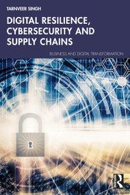 Digital Resilience, Cybersecurity and Supply Chains by Tarnveer Singh, 9781032995670