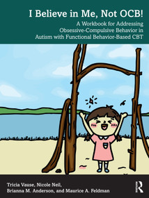 I Believe in Me, Not OCB! (A Workbook for Addressing Obsessive-Compulsive Behavior in Autism with Functional Behavior-based CBT) by Tricia Vause, Nicole Neil, Brianna M. Anderson, Maurice A. Feldman, 9781032712314