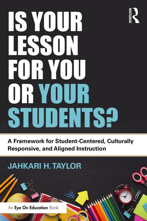 Is Your Lesson for You or Your Students? (A Framework for Student-Centered, Culturally Responsive, and Aligned Instruction) by Jahkari H. Taylor, 9781041012146