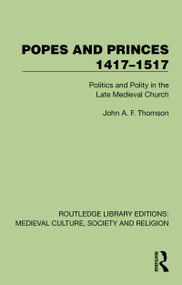 Popes and Princes 1417-1517 (Politics and Polity in the Late Medieval Church) by John A. F. Thomson, 9781041012658