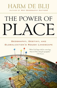 The Power of Place (Geography, Destiny, and Globalization's Rough Landscape) by Harm de Blij, 9780199754328