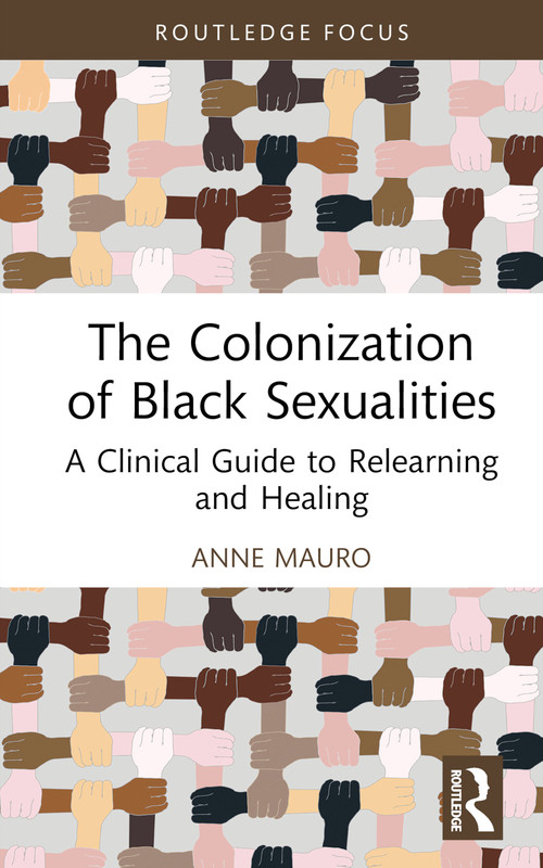 The Colonization of Black Sexualities (A Clinical Guide to Relearning and Healing) by Anne Mauro, 9781032233680