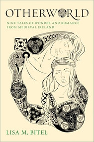 Otherworld (Nine Tales of Wonder and Romance from Medieval Ireland) by Lisa M. Bitel, 9780197600610
