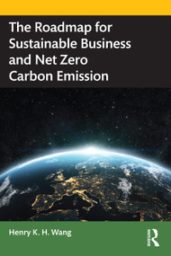 The Roadmap for Sustainable Business and Net Zero Carbon Emission by Henry K. H. Wang, 9780367695699