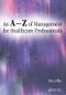 An A-Z of Management for Healthcare Professionals by Roy Lilley, 9781857759532