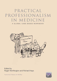 Practical Professionalism in Medicine (A Global Case-Based Workbook) by Roger P. Worthington, Richard Hays, 9781846195846
