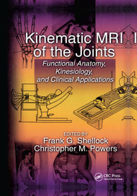 Kinematic MRI of the Joints (Functional Anatomy, Kinesiology, and Clinical Applications) by Frank G. Shellock, Christopher Powers, 9780367397463