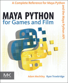 Maya Python for Games and Film (A Complete Reference for Maya Python and the Maya Python API) by Adam Mechtley, Ryan Trowbridge, 9780123785787