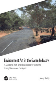 Environment Art in the Game Industry (A Guide to Rich and Realistic Environments Using Substance Designer) by Henry Kelly, 9780367706760