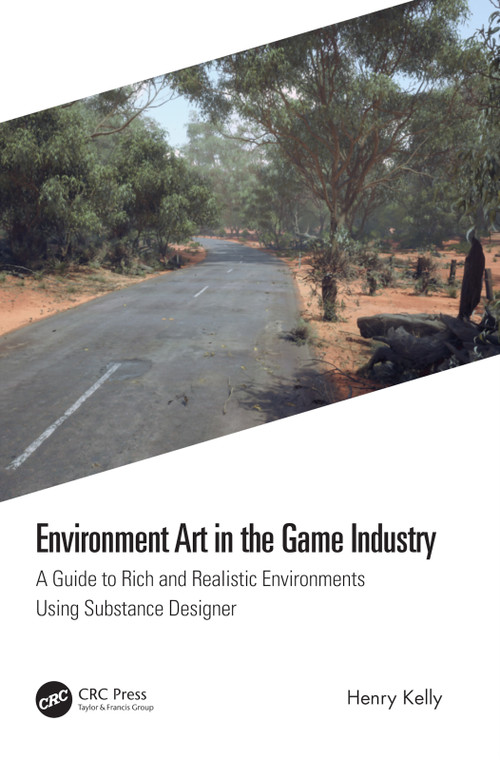 Environment Art in the Game Industry (A Guide to Rich and Realistic Environments Using Substance Designer) by Henry Kelly, 9780367706760