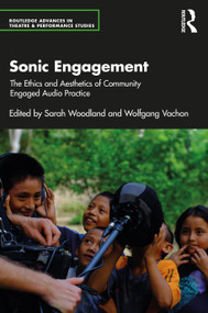 Sonic Engagement (The Ethics and Aesthetics of Community Engaged Audio Practice) by Sarah Woodland, Wolfgang Vachon, 9780367758370