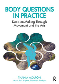 Body Questions in Practice (Decision-Making Through Movement and the Arts) by Thania Acarón, 9781032420448