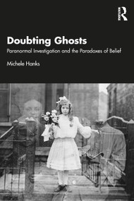 Doubting Ghosts (Paranormal Investigation and the Paradoxes of Belief) by Michele Hanks, 9781032655789