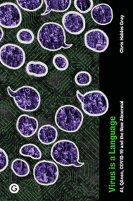 Virus Is a Language (AI, QAnon, COVID-19 and the New Abnormal) by Chris Hables Gray, 9781915983374