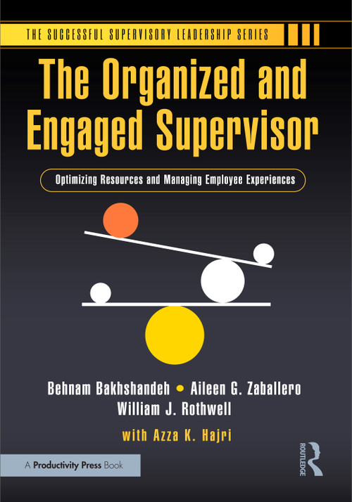 The Organized and Engaged Supervisor (Optimizing Resources and Managing Employee Experiences) by Behnam Bakhshandeh, Aileen G. Zaballero, William J. Rothwell, 9781032800677