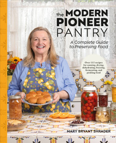 The Modern Pioneer Pantry (A Complete Guide to Preserving Food) by Mary Bryant Shrader, 9780593965115