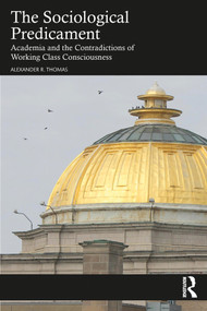 The Sociological Predicament (Academia and the Contradictions of Working Class Consciousness) by Alexander Thomas, 9781032945958