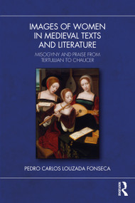 Images of Women in Medieval Texts and Literature (Misogyny and Praise from Tertullian to Chaucer) by Pedro Carlos Louzada Fonseca, 9781032841564