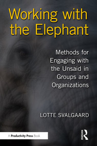 Working with the Elephant (Methods for Engaging with the Unsaid in Groups and Organizations) by Lotte Svalgaard, 9781032939476