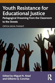 Youth Resistance for Educational Justice (Pedagogical Dreaming from the Classroom to the Streets) by Miguel N. Abad, Gilberto Q. Conchas, 9781032741376