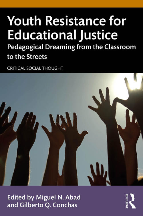 Youth Resistance for Educational Justice (Pedagogical Dreaming from the Classroom to the Streets) by Miguel N. Abad, Gilberto Q. Conchas, 9781032741376