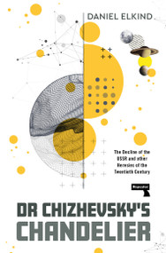 Dr Chizhevsky's Chandelier (The Decline of the USSR and other Heresies of the Twentieth Century) by Dan Elkind, 9781915672797