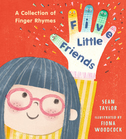 Five Little Friends: A Collection of Finger Rhymes by Sean Taylor, Fiona Woodcock, 9781536242911