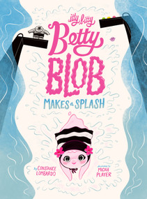 Itty Bitty Betty Blob Makes a Splash by Constance Lombardo, Micah Player, 9781662640926